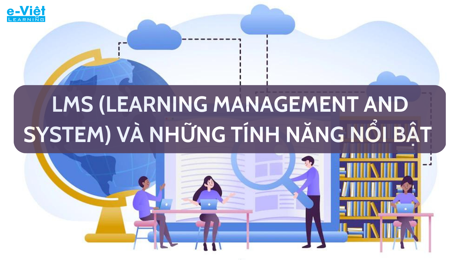 LMS (Learning Management System) và những tính năng nổi bật